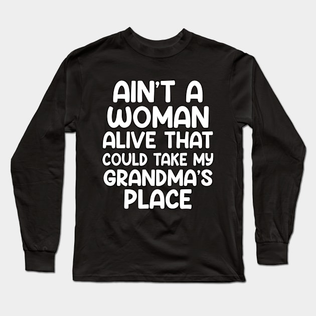 Aint A Woman Alive That Could Take My Grandmas Place Long Sleeve T-Shirt by Swagmart